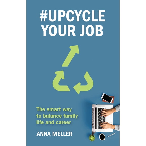 #Upcycle Your Job: The smart way to balance family life and career, (Paperback)