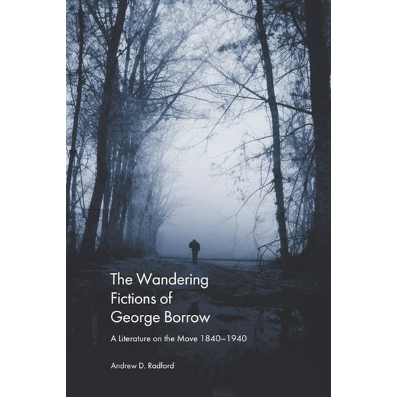 The Wandering Fictions of George Borrow: A Literature on the Move 1840-1940, (Hardcover)