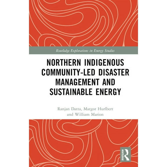 Routledge Explorations in Energy Studies Northern Indigenous Community-Led Disaster Management and Sustainable Energy, (Hardcover)
