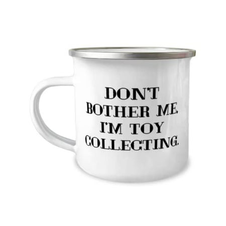

Motivational Toy Collecting Gifts Don t Bother Me I m Toy Collecting Unique Holiday 12oz Camper Mug From Friends