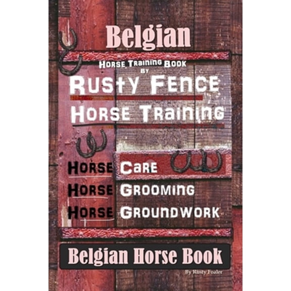 Pre-Owned Belgian Horse, Horse Training Book By Rusty Fence Horse Training, Horse Care, Horse Grooming, Horse (Paperback) by Rusty Foaler