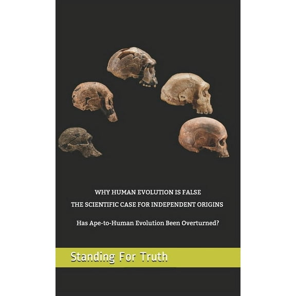 Why Human Evolution Is False: THE SCIENTIFIC CASE FOR INDEPENDENT ORIGINS -: Has Ape-to-Human Evolution Been Overturned?, (Paperback)