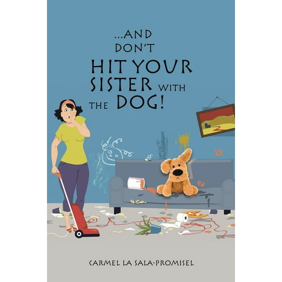 ...And Don't Hit Your Sister with the Dog!, (Paperback)