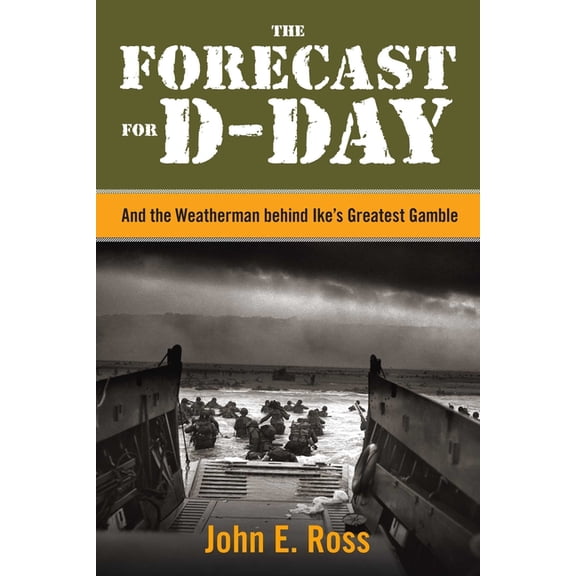 The Forecast for D-Day: And the Weatherman behind Ike's Greatest Gamble, (Paperback)