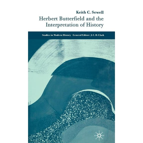 Studies in Modern History Herbert Butterfield and the Interpretation of History, (Hardcover)