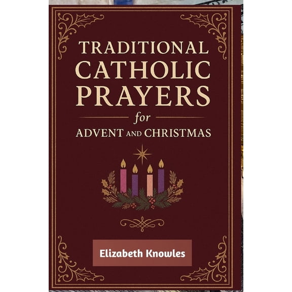 Traditional Catholic Prayers for Advent and Christmas: Daily Catholic Devotions to Prepare Your Heart for the Coming of , (Paperback)