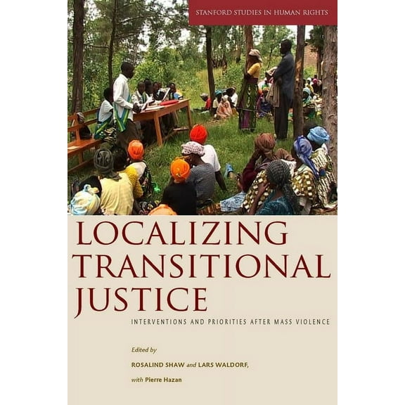 Stanford Studies in Human Rights Localizing Transitional Justice: Interventions and Priorities After Mass Violence, (Hardcover)