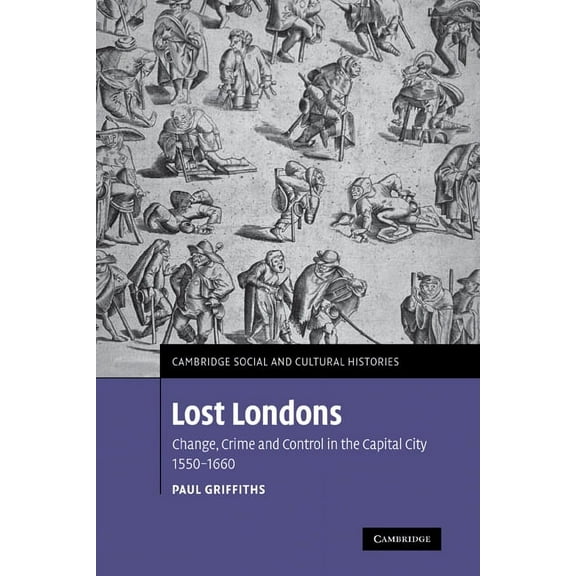 Cambridge Social and Cultural Histories Lost Londons: Change, Crime, and Control in the Capital City, 1550-1660, Book 13, (Hardcover)