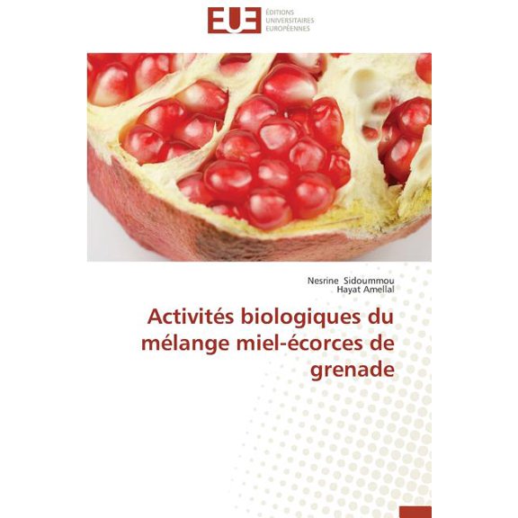 Omn.Univ.Europ.: Activités Biologiques Du Mélange Miel-Écorces de Grenade (Paperback)