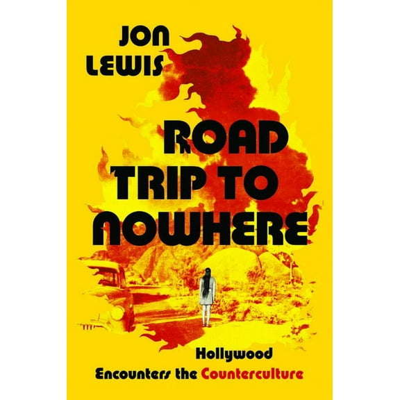 Road Trip to Nowhere: Hollywood Encounters the Counterculture, (Hardcover)
