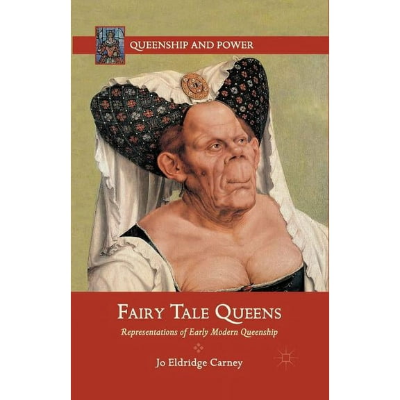 Queenship and Power Fairy Tale Queens: Representations of Early Modern Queenship, (Paperback)