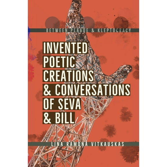 Between Plague & Kleptocracy: Invented Poetic Creations & Conversations of Seva & Bill, (Paperback)
