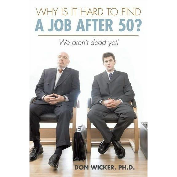 Why Is It Hard to Find a Job After 50? : We Aren?t Dead Yet!