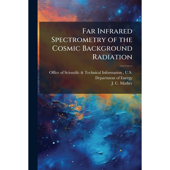 Far Infrared Spectrometry of the Cosmic Background Radiation, (Paperback)