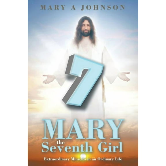 Mary the Seventh Girl: Extraordinary Miracles in an Ordinary Life
