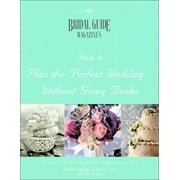 Bridal Guide (R) Magazine's How to Plan the Perfect Wedding...Without Going Broke (Paperback)