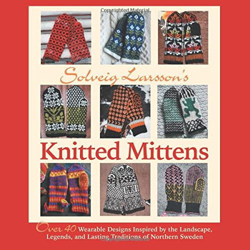 Pre-Owned Solveig Larsson's Knitted Mittens: Over 40 Wearable Patterns Inspired by the Landscape, Legends, and Lasting Traditions of Northern Sweden (Hardcover) 1570767025 9781570767029