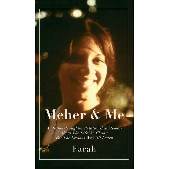 Meher & Me: A Mother-Daughter Relationship Memoir About The Life We Choose For The Lessons We Will Learn, (Hardcover)