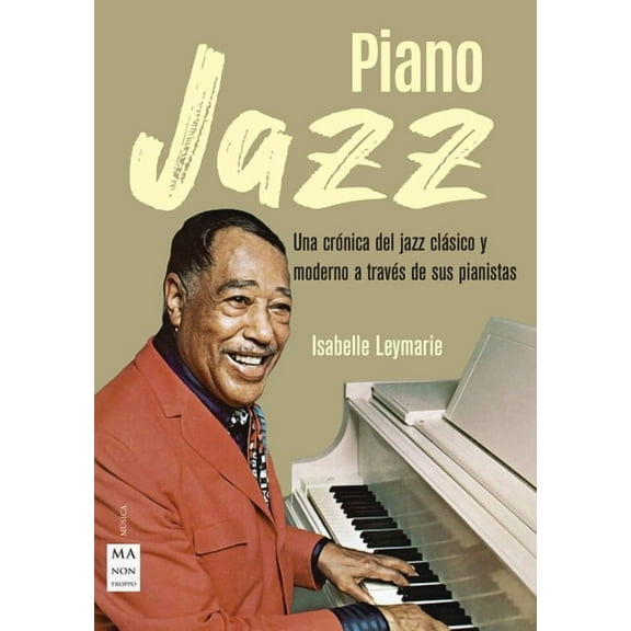 MÃºsica Piano Jazz: Una CrÃ³nica del Jazz ClÃ¡sico Y Moderno a TravÃ©s de Sus Pianistas, (Paperback)