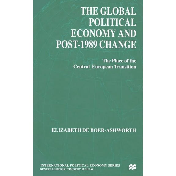 International Political Economy The Global Political Economy and Post-1989 Change: The Place of the Central European Transition, (Paperback)