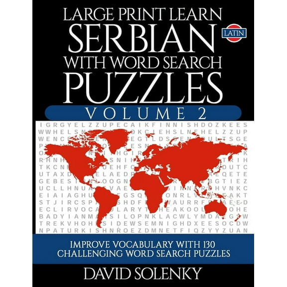 Large Print Learn Serbian with Word Search Puzzles Volume 2 (Latin): Learn Serbian Language Vocabulary with 130 Challenging Bilingual Word Find Puzzle
