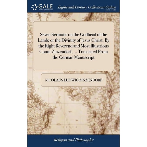 Seven Sermons on the Godhead of the Lamb; or the Divinity of Jesus Christ. By the Right Reverend and Most Illustrious Count Zinzendorf, ... Translated From the German Manuscript (Hardcover)