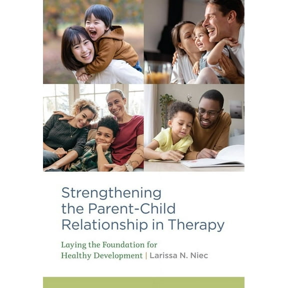 Strengthening the Parent–Child Relationship in Therapy : Laying the Foundation for Healthy Development (Paperback)