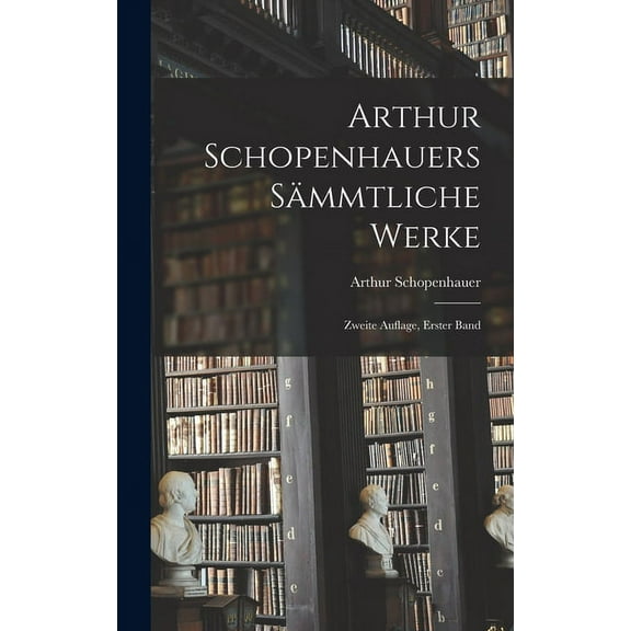 Arthur Schopenhauers Sämmtliche Werke: Zweite Auflage, erster Band (Hardcover)