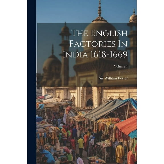 The English Factories In India 1618-1669; Volume 1 (Paperback)