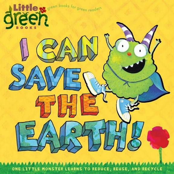 Little Green Books I Can Save the Earth!: One Little Monster Learns to Reduce, Reuse, and Recycle, (Paperback)