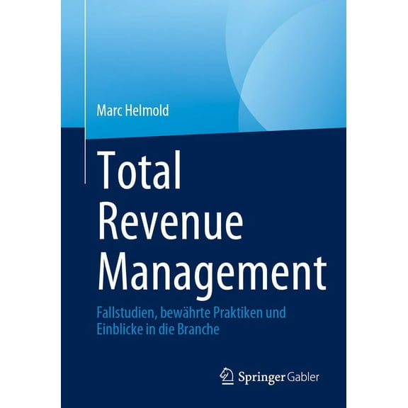 Total Revenue Management: Fallstudien, BewÃ¤hrte Praktiken Und Einblicke in Die Branche, (Paperback)