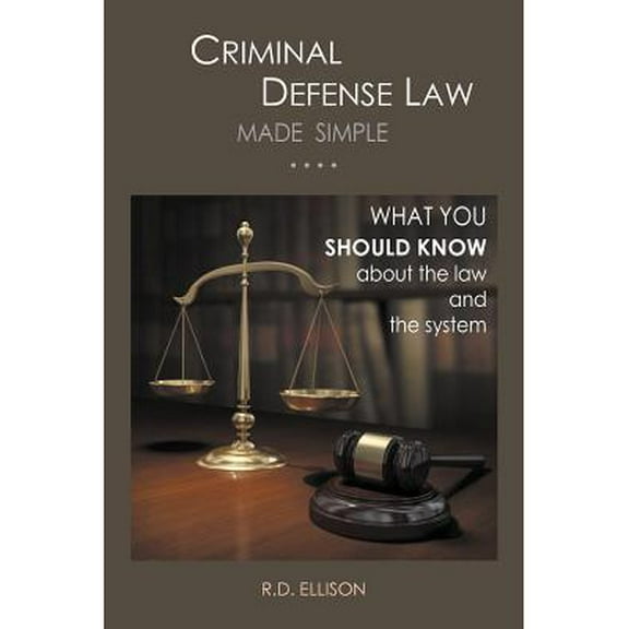 Criminal Defense Law Made Simple ....: What You Should Know about the Law and the System (Paperback)