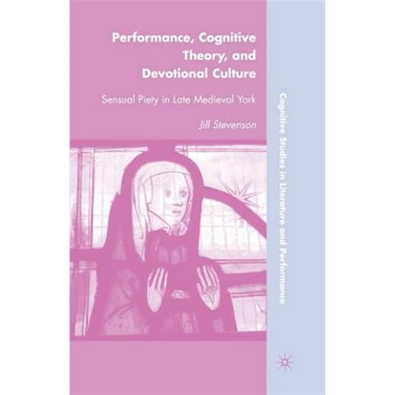 Pre-Owned Cognitive Studies in Literature and Performance: Performance, Cognitive Theory, and Devotional Culture: Sensual Piety in Late Medieval York (Paperback)