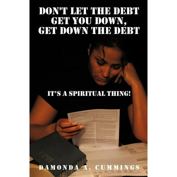 Don't Let the Debt Get you Down, Get Down the Debt: It's a Spiritual Thing!, (Paperback)