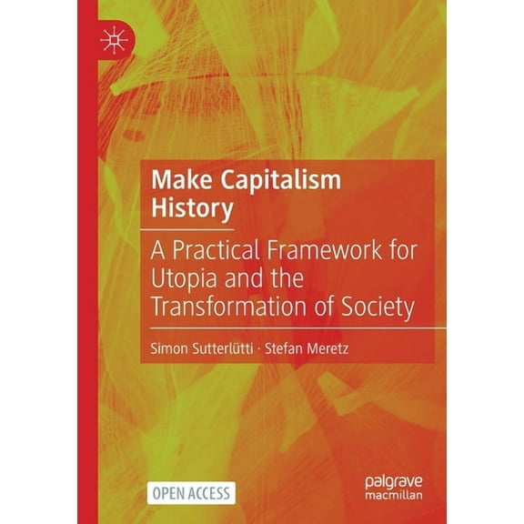 Make Capitalism History: A Practical Framework for Utopia and the Transformation of Society, (Paperback)
