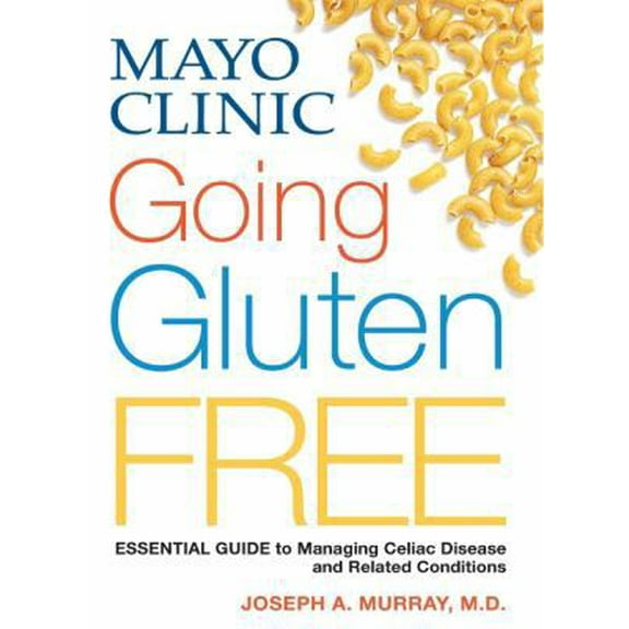 Pre-Owned Mayo Clinic Going Gluten Free: Essential Guide to Managing Celiac Disease and Related Conditions (Hardcover) 0848743881 9780848743888