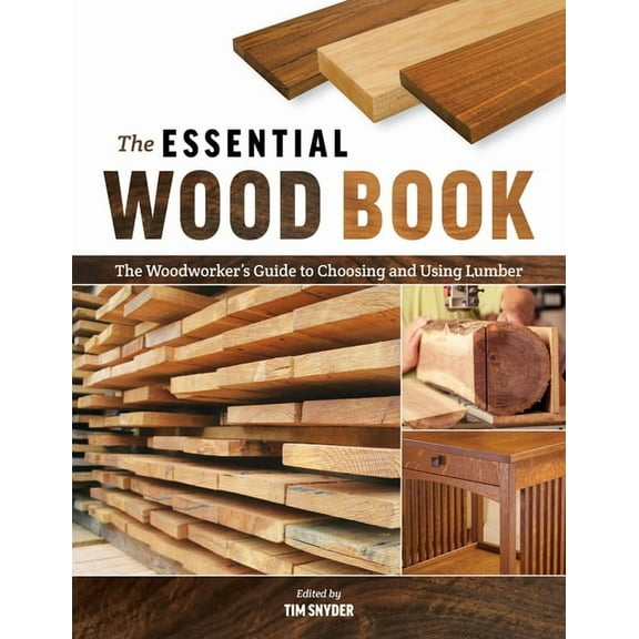 The Essential Wood Book: The Woodworker&apos;s Guide to Choosing and Using Lumber, (Paperback)