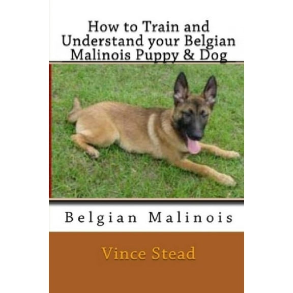 How to Train and Understand Your Belgian Malinois Puppy & Dog (Paperback)