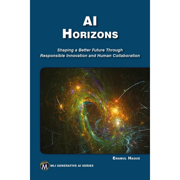 AI Horizons: Shaping a Better Future Through Responsible Innovation and Human Collaboration, (Paperback)
