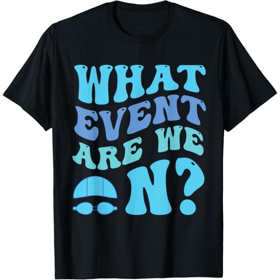 Sam Soft What Event Are We On? Swimming Swimmer Swim Mom Women T-Shirt Unisex Cotton Tee Full Size S-5XL