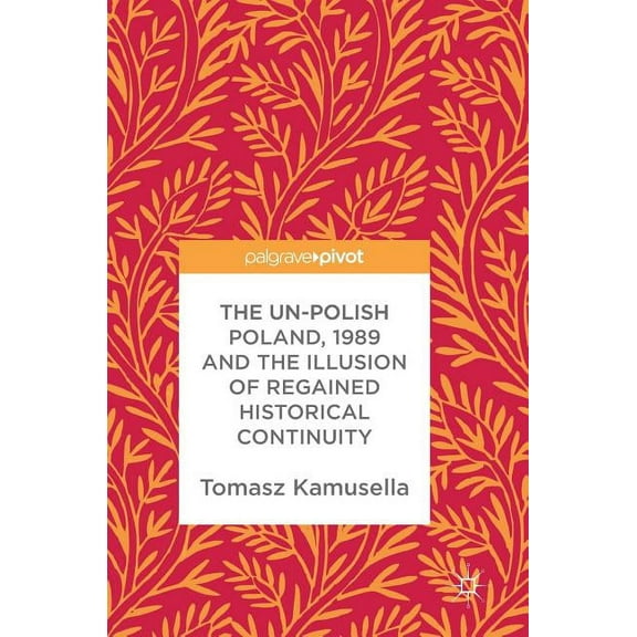The Un-Polish Poland, 1989 and the Illusion of Regained Historical Continuity, (Hardcover)