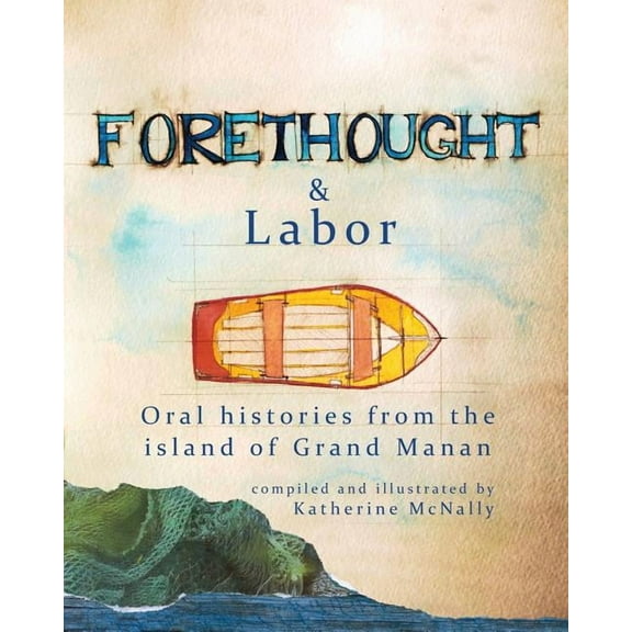 Forethought and Labor: Oral histories from the island of Grand Manan, (Paperback)