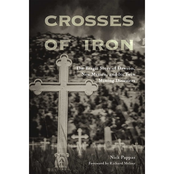 Crosses of Iron: The Tragic Story of Dawson, New Mexico, and Its Twin Mining Disasters, (Paperback)