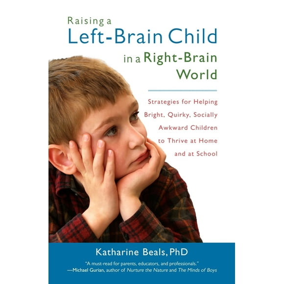 Raising a Left-Brain Child in a Right-Brain World : Strategies for Helping Bright, Quirky, Socially Awkward Children to Thrive at Home and at School (Paperback)