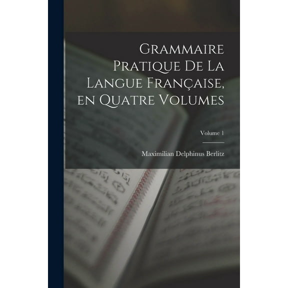 Grammaire Pratique de la Langue Française, en Quatre Volumes; Volume 1 (Paperback)