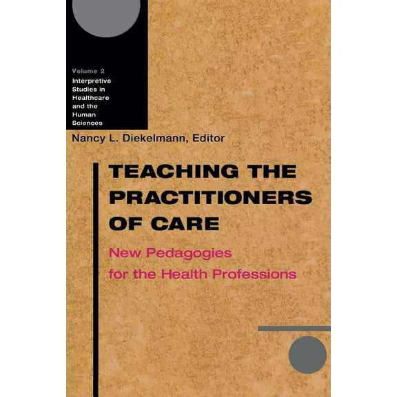 Interpretive Studies in Healthcare and t Teaching the Practitioners of Care: New Pedagogies for the Health Professions, Book 2, (Paperback)