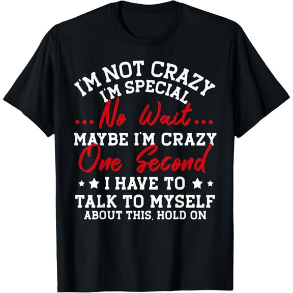 t-shirt I'm Not Crazy I'm Special No Wait Maybe I'm Crazy One Second T-Shirt mens t shirt,black,women,funny,misfits,men,journey