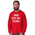 thumbnail image 5 of I Want Pizza Not Feelings Funny Food Long Sleeve TShirt Men Women Brisco Brands S, 5 of 6