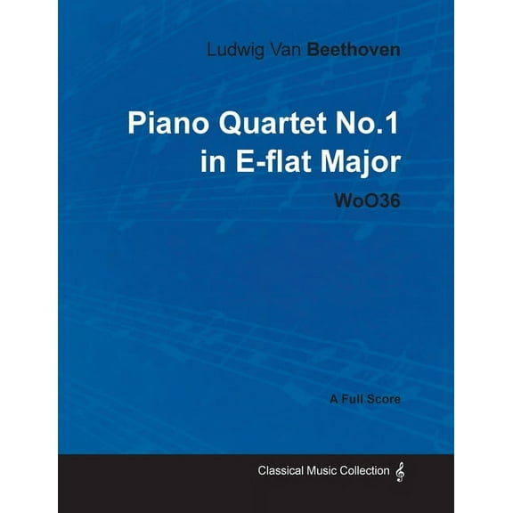 Ludwig Van Beethoven - Piano Quartet No. 1 in E-flat Major - WoO 36 - A Full Score;With a Biography by Joseph Otten, (Paperback)