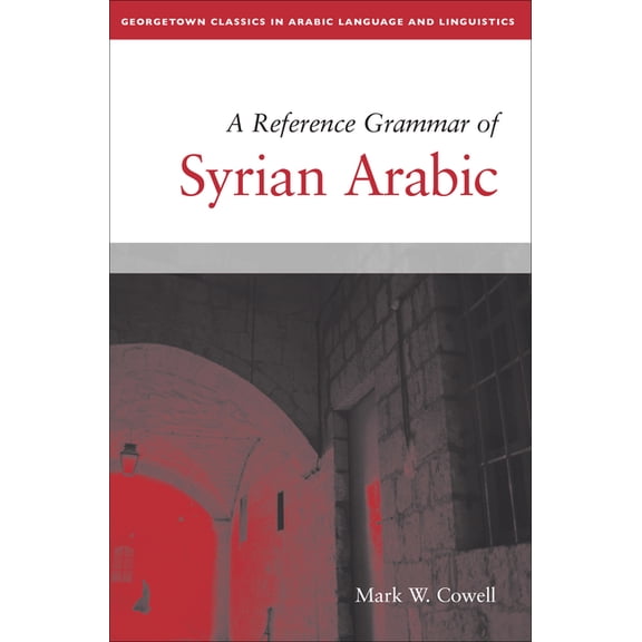 Georgetown Classics in Arabic Languages  A Reference Grammar of Syrian Arabic, (Paperback)